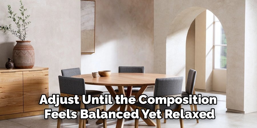 Adjust Until the Composition 
Feels Balanced Yet Relaxed