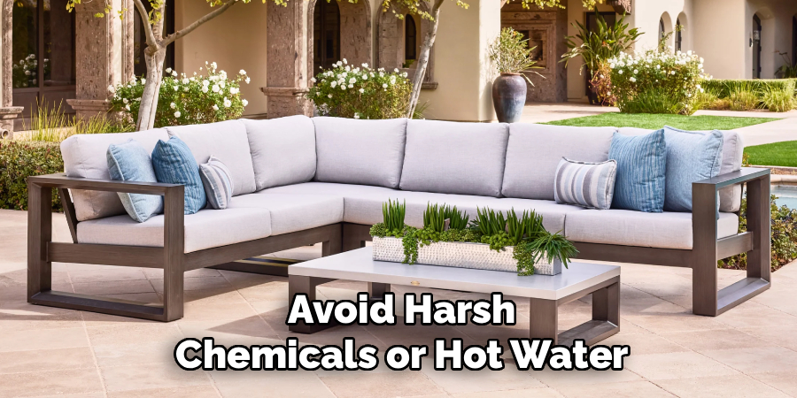 Avoid Harsh
Chemicals or Hot Water