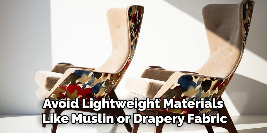 Avoid Lightweight Materials
Like Muslin or Drapery Fabric