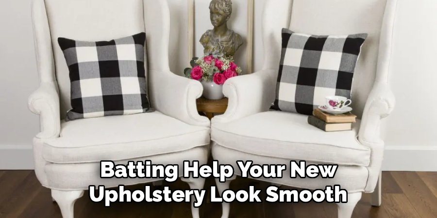 Batting Help Your New
Upholstery Look Smooth