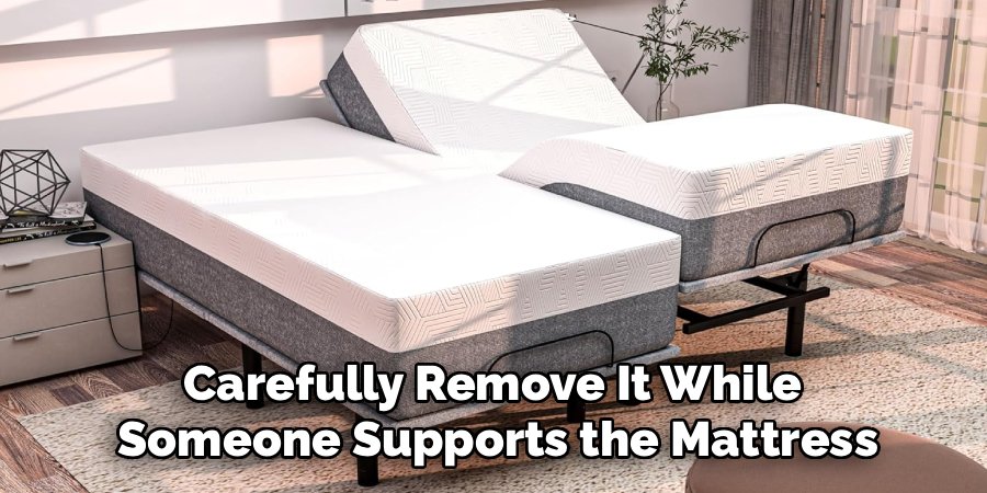Carefully Remove It While 
Someone Supports the Mattress