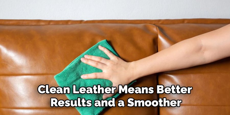 Clean Leather Means Better 
Results and a Smoother