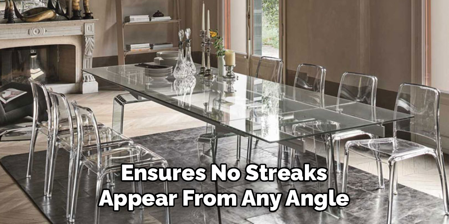 Ensures No Streaks
Appear From Any Angle