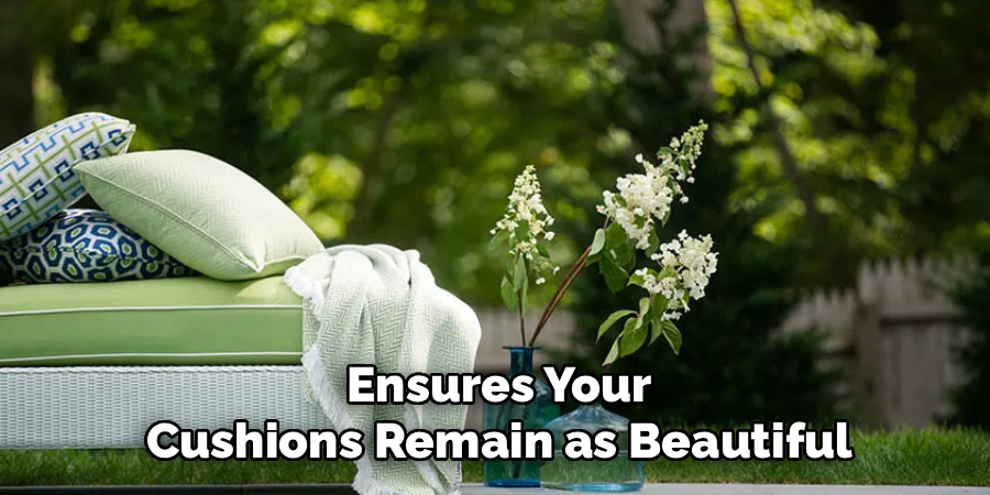 Ensures Your
Cushions Remain as Beautiful