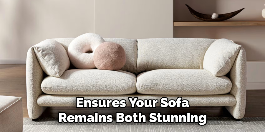 Ensures Your Sofa
Remains Both Stunning