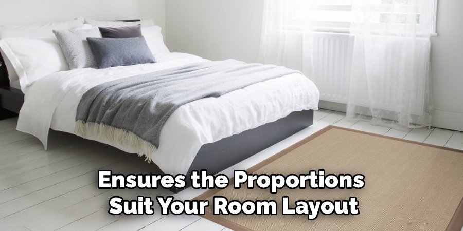 Ensures the Proportions 
Suit Your Room Layout