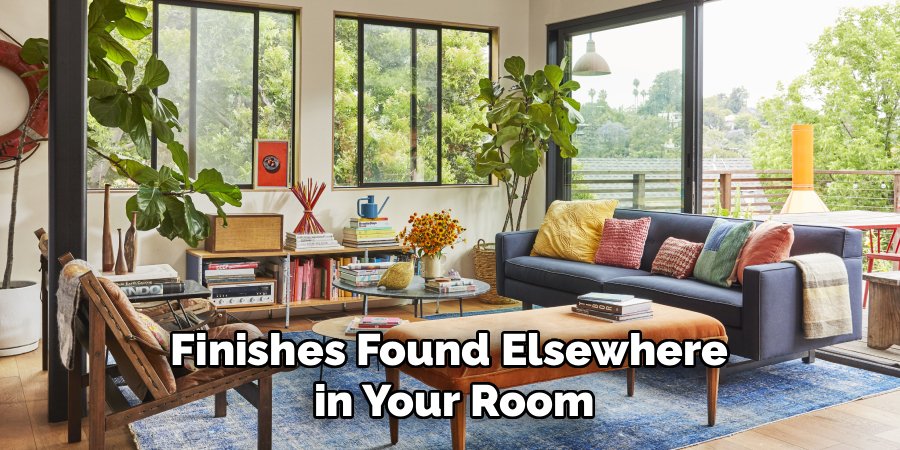 Finishes Found Elsewhere 
in Your Room