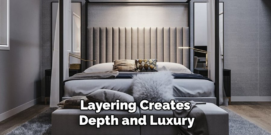 Layering Creates 
Depth and Luxury