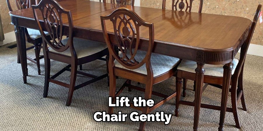 Lift the 
Chair Gently