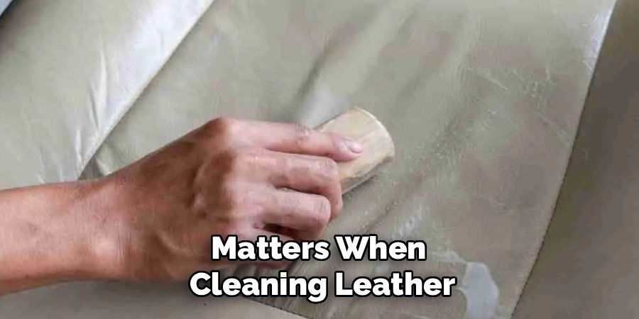 Matters When 
Cleaning Leather