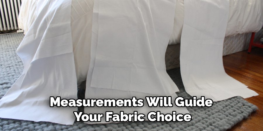 Measurements Will Guide 
Your Fabric Choice