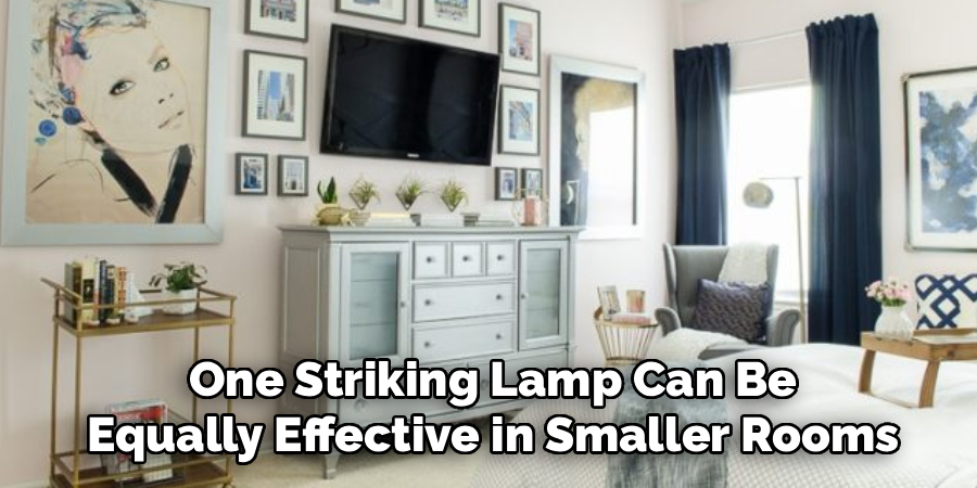 One Striking Lamp Can Be
Equally Effective in Smaller Rooms