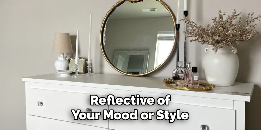 Reflective of
Your Mood or Style
