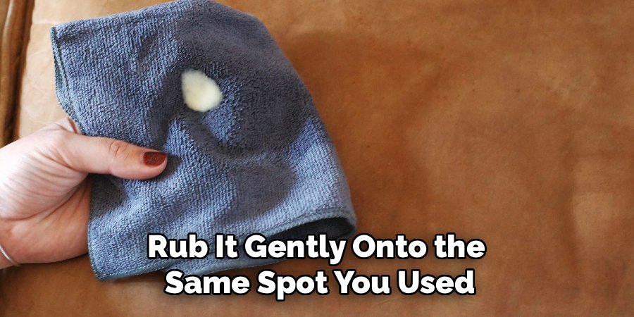 Rub It Gently Onto the 
Same Spot You Used