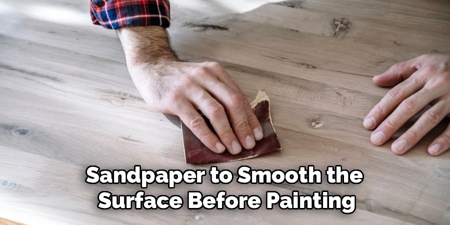 Sandpaper to Smooth the 
Surface Before Painting