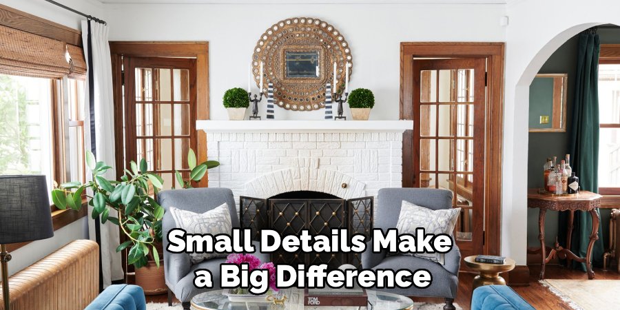 Small Details Make 
a Big Difference