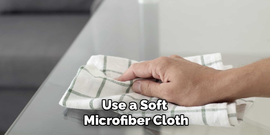 Use a soft microfiber cloth