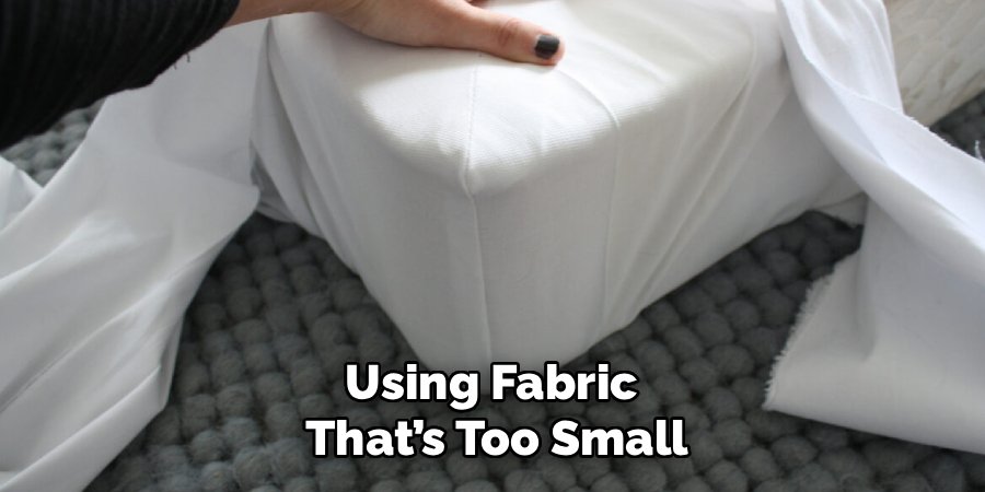 Using Fabric 
That’s Too Small
