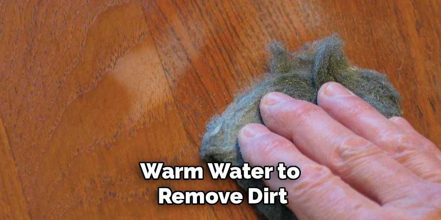 Warm Water to 
Remove Dirt