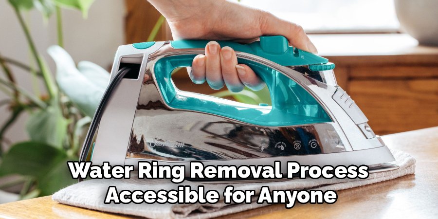 Water Ring Removal Process
Accessible for Anyone