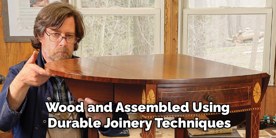 Wood and Assembled Using
Durable Joinery Techniques