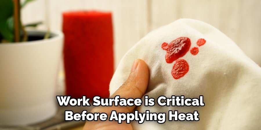 Work Surface is Critical
Before Applying Heat