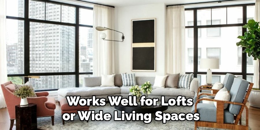 Works Well for Lofts
or Wide Living Spaces