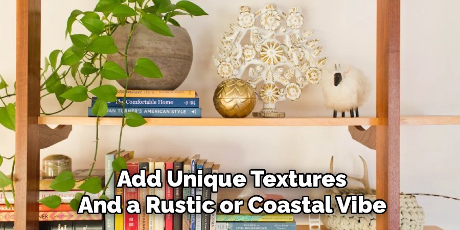 Add Unique Textures
And a Rustic or Coastal Vibe