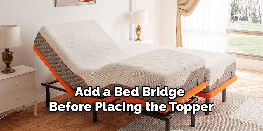 Add a Bed Bridge 
Before Placing the Topper