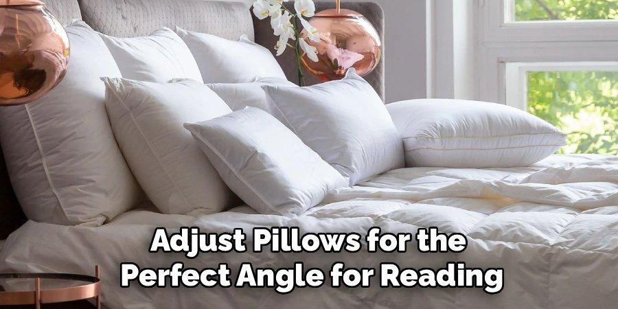 Adjust Pillows for the
Perfect Angle for Reading