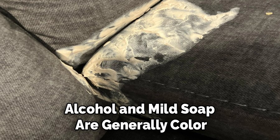 Alcohol and Mild Soap 
Are Generally Color