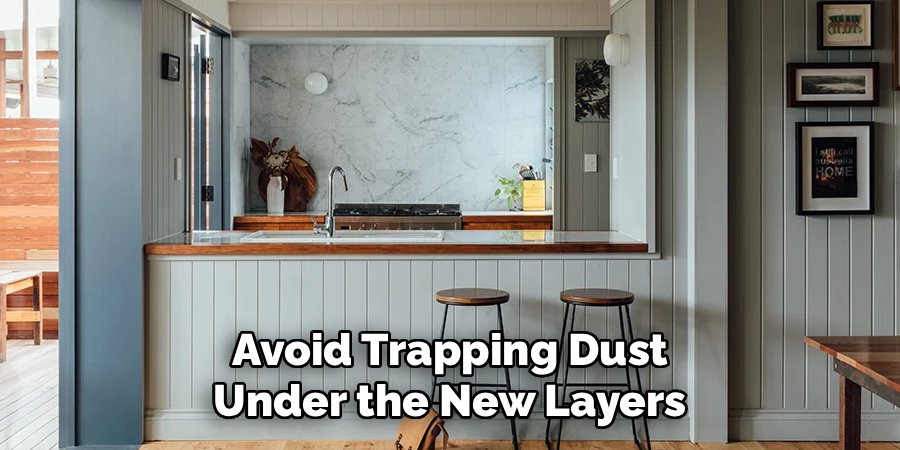 Avoid Trapping Dust Under the New Layers