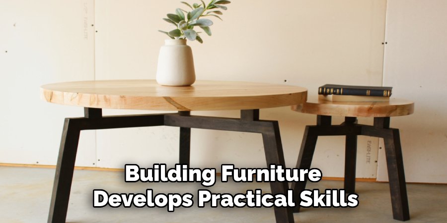 Building Furniture
Develops Practical Skills