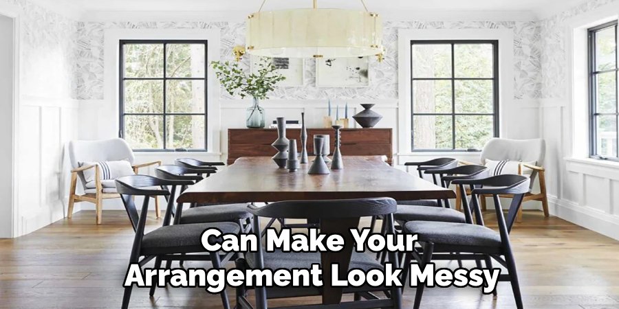 Can Make Your 
Arrangement Look Messy