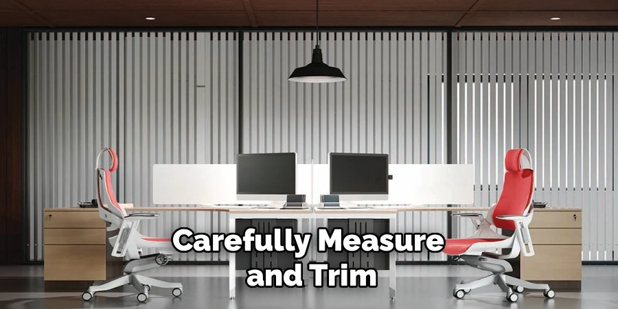 Carefully Measure 
and Trim
