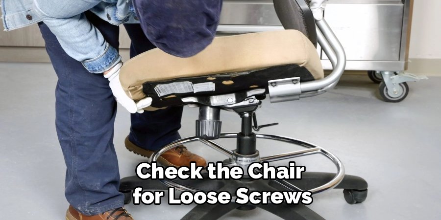 Check the Chair 
for Loose Screws