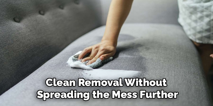 Clean Removal Without 
Spreading the Mess Further