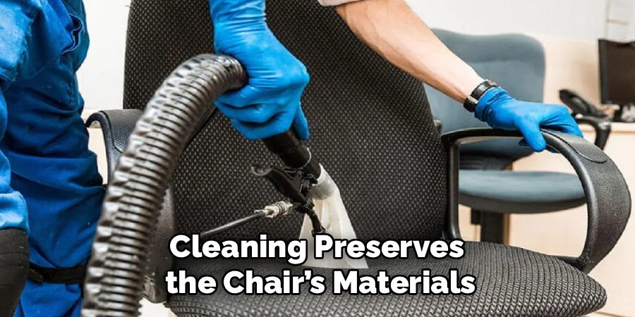 Cleaning Preserves 
the Chair’s Materials