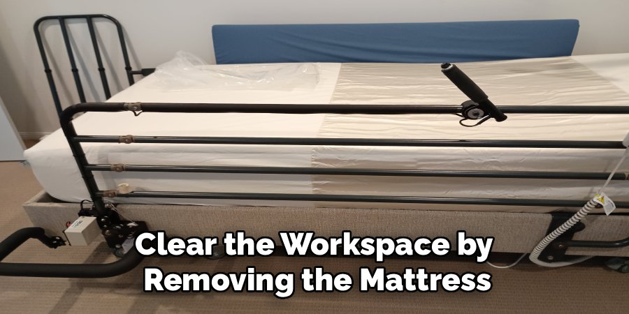Clear the Workspace by
Removing the Mattress
