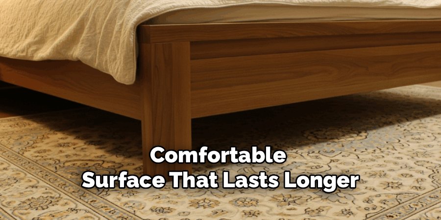 Comfortable
Surface That Lasts Longer