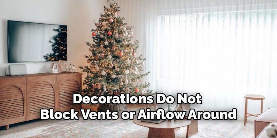 Decorations Do Not 
Block Vents or Airflow Around