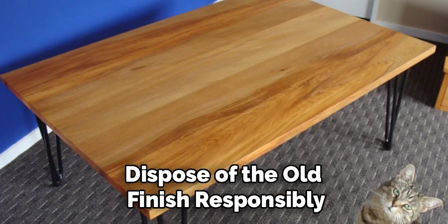 Dispose of the Old 
Finish Responsibly