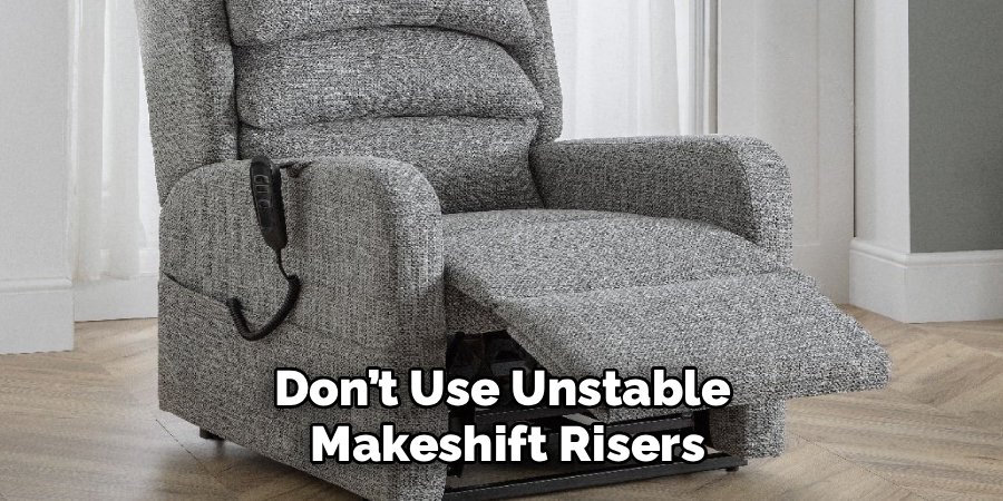 Don’t Use Unstable 
Makeshift Risers