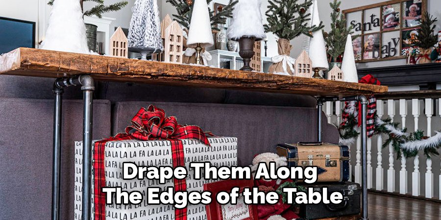 Drape Them Along 
The Edges of the Table