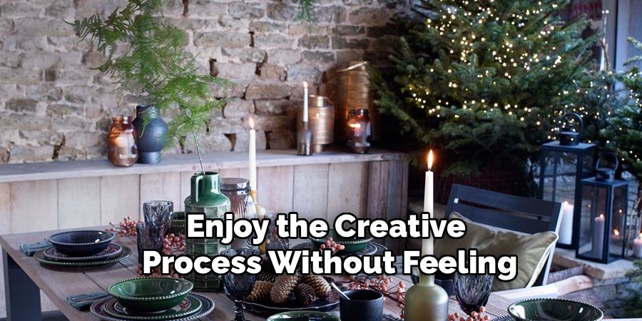 Enjoy the Creative 
Process Without Feeling