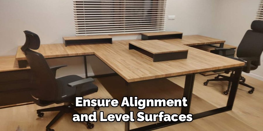 Ensure Alignment 
and Level Surfaces