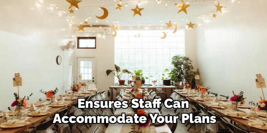 Ensures Staff Can 
Accommodate Your Plans