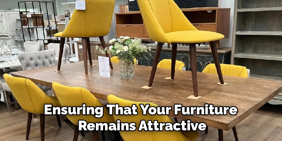 Ensuring That Your Furniture
Remains Attractive