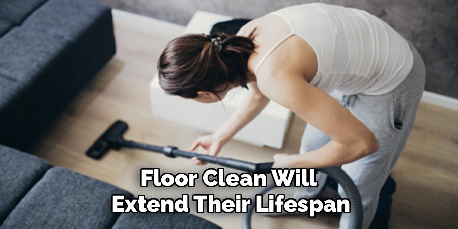 Floor Clean Will 
Extend Their Lifespan