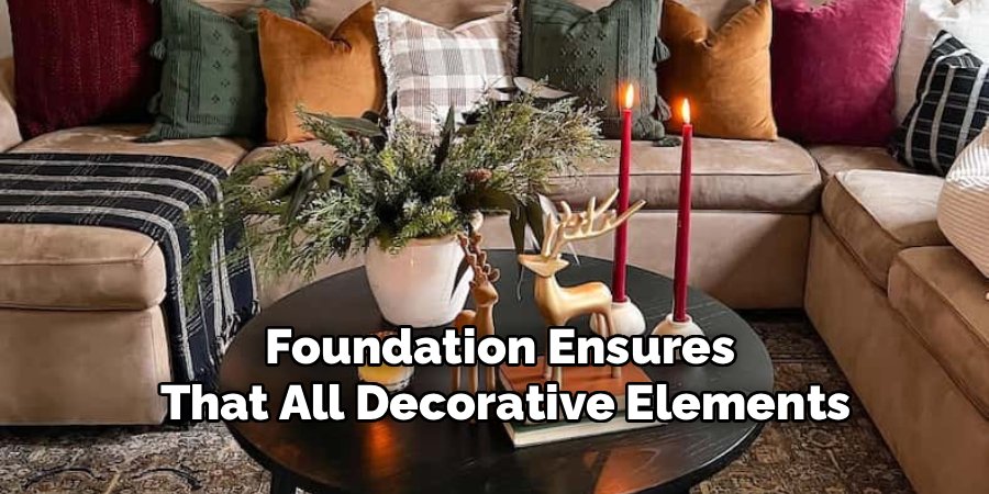 Foundation Ensures 
That All Decorative Elements
